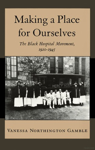 Making a Place for Ourselves: The Black Hospital Movement, 1920-1945