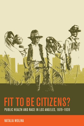 Fit to Be Citizens: Public Health and Race in Los Angeles, 1879-1939