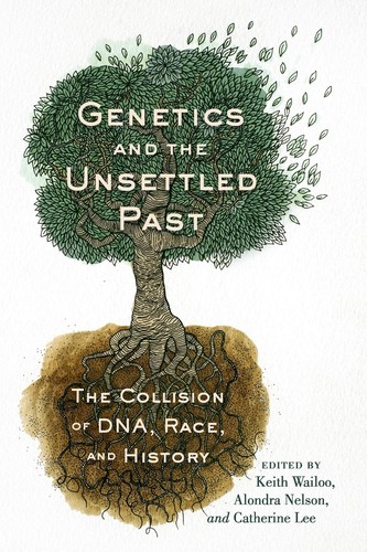 Genetics and the Unsettled Past: The Collision Between DNA, Race, and History