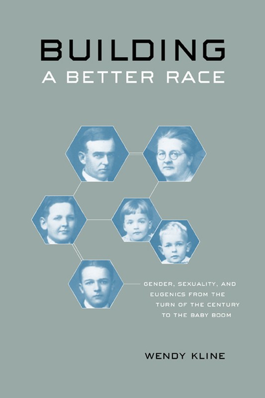 Building a Better Race: Gender, Sexuality, and Eugenics from the Turn of the Century to the Baby Boom