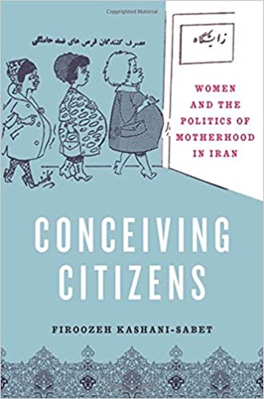 Conceiving Citizens: Women and the Politics of Motherhood in Iran