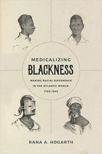 Medicalizing Blackness: Making Racial Difference in the Atlantic World, 1780-1840